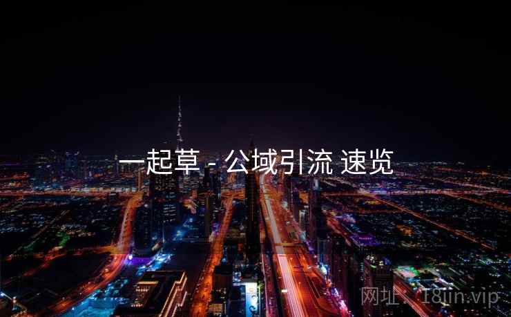 一起草 - 公域引流 速览
