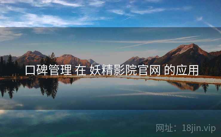口碑管理 在 妖精影院官网 的应用